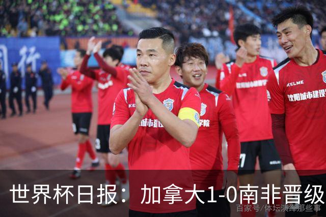 世界杯日报：加拿大1-0南非晋级创历史 韩国主帅洪明甫下课