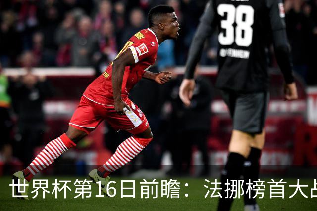 世界杯第16日前瞻：法挪榜首大战又见马宁身影 关注亚洲三队命运