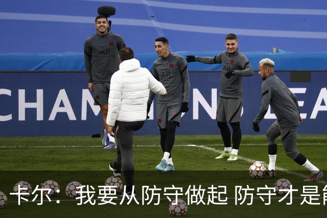 卡尔：我要从防守做起 防守才是能让我争取到出场时间的关键