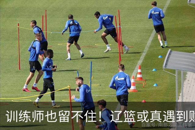 训练师也留不住！辽篮或真遇到财务危机，赵继伟付豪也不是不能卖